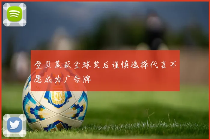 登贝莱获金球奖后谨慎选择代言不愿成为广告牌